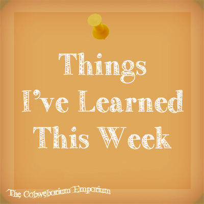 Things I’ve Learned this Week